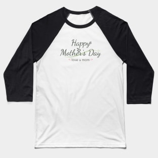 Happy Mothers Day, love u mom Baseball T-Shirt